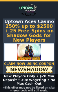 250% up to $2500 + 25 Free Spins on Shadow Gods for New Players